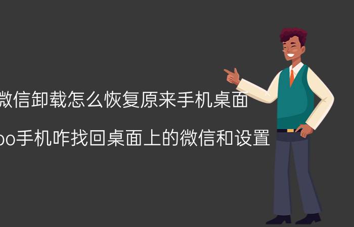 微信卸载怎么恢复原来手机桌面 oppo手机咋找回桌面上的微信和设置？